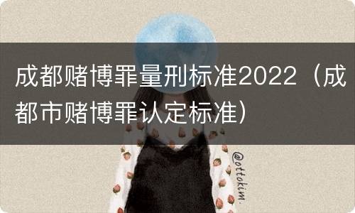 成都赌博罪量刑标准2022（成都市赌博罪认定标准）