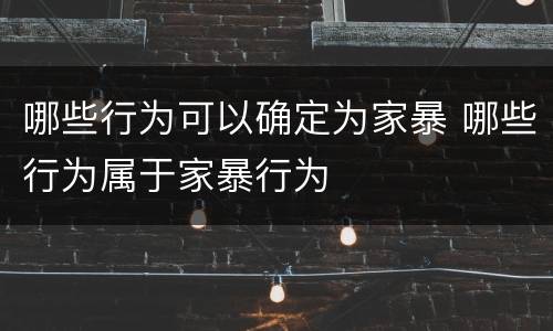 哪些行为可以确定为家暴 哪些行为属于家暴行为