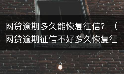 网贷逾期多久能恢复征信？（网贷逾期征信不好多久恢复征信）