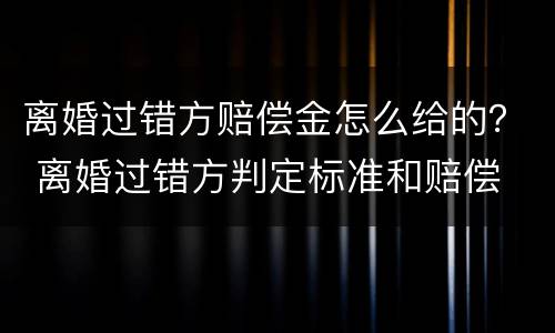 离婚过错方赔偿金怎么给的？ 离婚过错方判定标准和赔偿