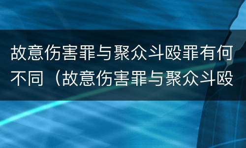 故意伤害罪与聚众斗殴罪有何不同（故意伤害罪与聚众斗殴罪的区别）
