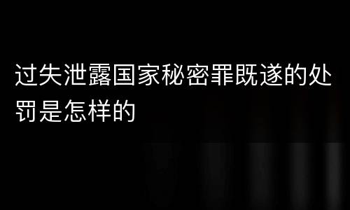 过失泄露国家秘密罪既遂的处罚是怎样的