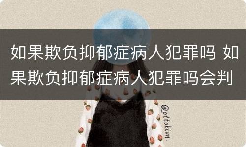 如果欺负抑郁症病人犯罪吗 如果欺负抑郁症病人犯罪吗会判刑吗
