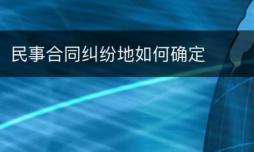 民事合同纠纷地如何确定