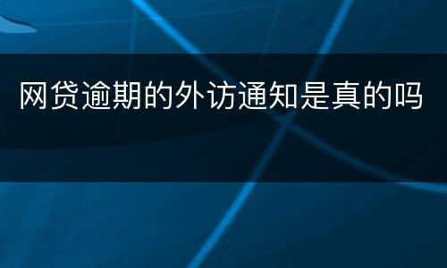 网贷逾期的外访通知是真的吗