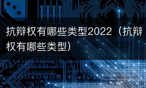 抗辩权有哪些类型2022（抗辩权有哪些类型）