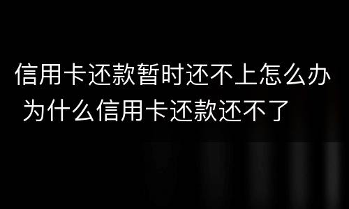 信用卡还款暂时还不上怎么办 为什么信用卡还款还不了