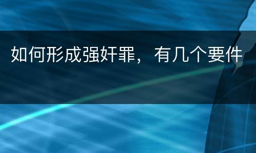 如何形成强奸罪，有几个要件