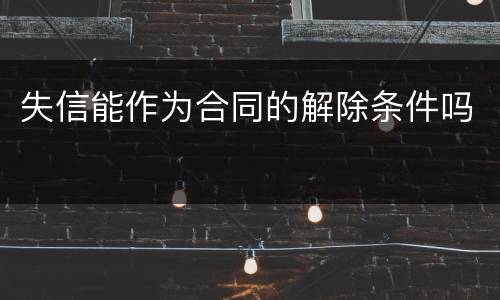 失信能作为合同的解除条件吗