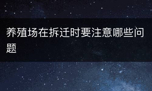 养殖场在拆迁时要注意哪些问题