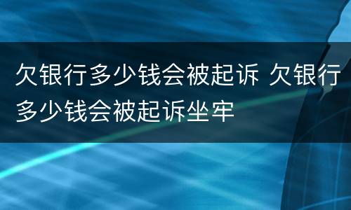 欠银行多少钱会被起诉 欠银行多少钱会被起诉坐牢
