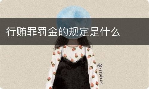 行贿罪罚金的规定是什么