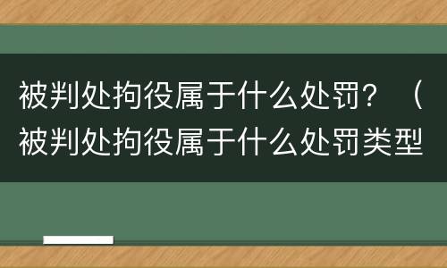 被判处拘役属于什么处罚？（被判处拘役属于什么处罚类型）