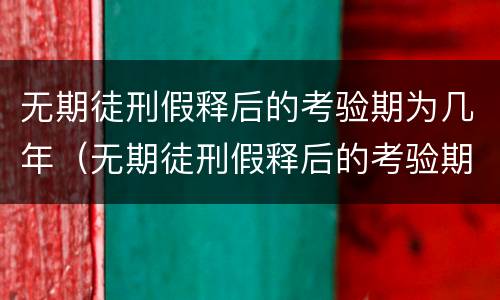 无期徒刑假释后的考验期为几年（无期徒刑假释后的考验期为几年以上）