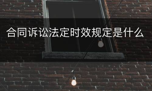 合同诉讼法定时效规定是什么