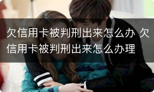 欠信用卡被判刑出来怎么办 欠信用卡被判刑出来怎么办理