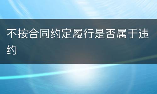 不按合同约定履行是否属于违约