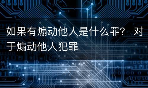 如果有煽动他人是什么罪？ 对于煽动他人犯罪
