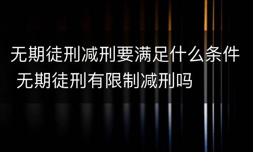无期徒刑减刑要满足什么条件 无期徒刑有限制减刑吗