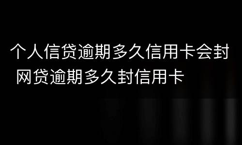 个人信贷逾期多久信用卡会封 网贷逾期多久封信用卡