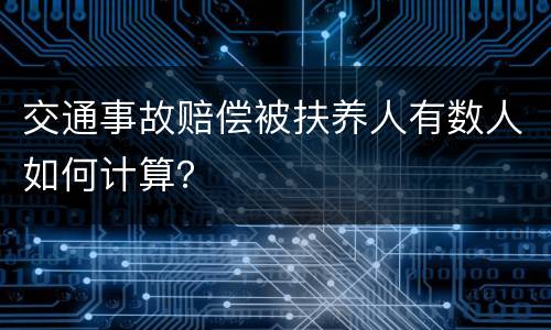 交通事故赔偿被扶养人有数人如何计算？