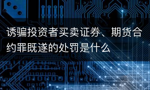 诱骗投资者买卖证券、期货合约罪既遂的处罚是什么