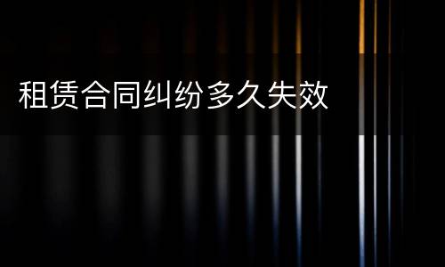 租赁合同纠纷多久失效