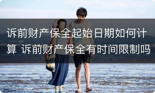 诉前财产保全起始日期如何计算 诉前财产保全有时间限制吗