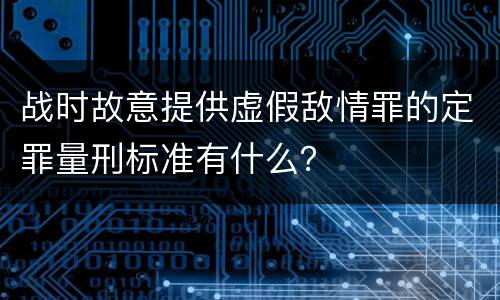 战时故意提供虚假敌情罪的定罪量刑标准有什么？