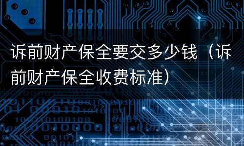 诉前财产保全要交多少钱（诉前财产保全收费标准）