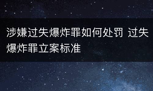 涉嫌过失爆炸罪如何处罚 过失爆炸罪立案标准
