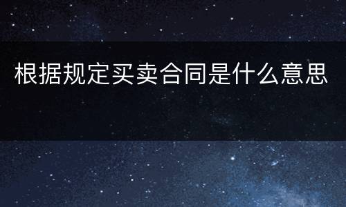 根据规定买卖合同是什么意思