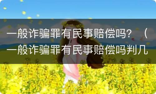一般诈骗罪有民事赔偿吗？（一般诈骗罪有民事赔偿吗判几年）
