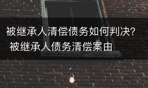 被继承人清偿债务如何判决？ 被继承人债务清偿案由