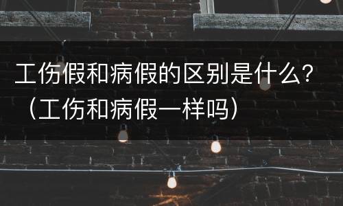 工伤假和病假的区别是什么？（工伤和病假一样吗）