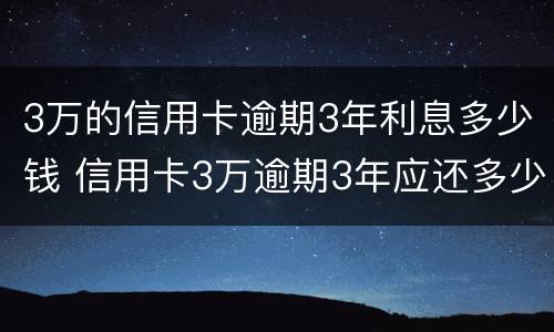 3万的信用卡逾期3年利息多少钱 信用卡3万逾期3年应还多少钱