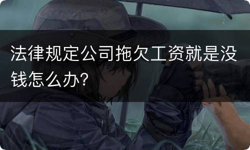 法律规定公司拖欠工资就是没钱怎么办？