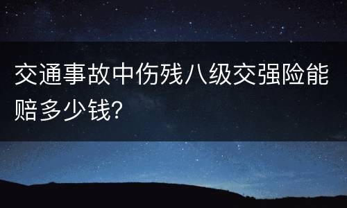 交通事故中伤残八级交强险能赔多少钱？