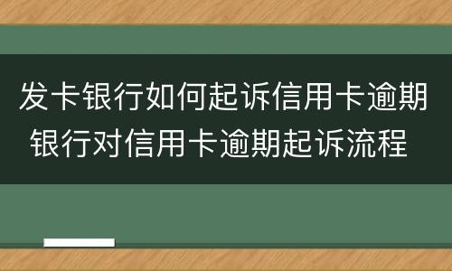 发卡银行如何起诉信用卡逾期 银行对信用卡逾期起诉流程