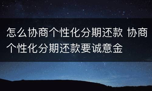 怎么协商个性化分期还款 协商个性化分期还款要诚意金