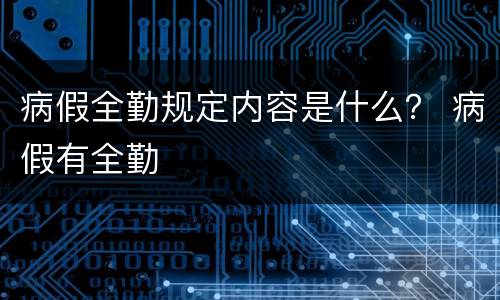 病假全勤规定内容是什么？ 病假有全勤