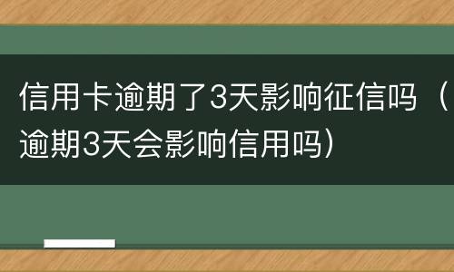 信用卡逾期了3天影响征信吗（逾期3天会影响信用吗）