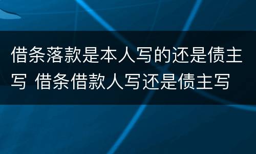 借条落款是本人写的还是债主写 借条借款人写还是债主写