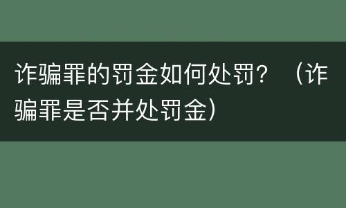 诈骗罪的罚金如何处罚？（诈骗罪是否并处罚金）