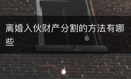 离婚入伙财产分割的方法有哪些