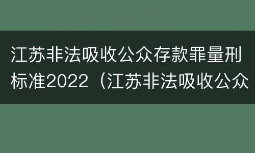 江苏非法吸收公众存款罪量刑标准2022（江苏非法吸收公众存款罪量刑标准2022级）