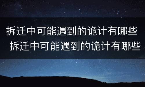 拆迁中可能遇到的诡计有哪些 拆迁中可能遇到的诡计有哪些问题
