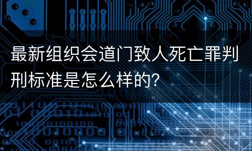 最新组织会道门致人死亡罪判刑标准是怎么样的？