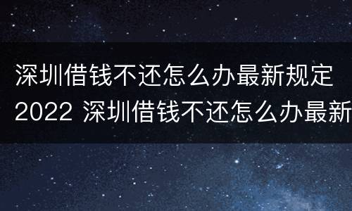深圳借钱不还怎么办最新规定2022 深圳借钱不还怎么办最新规定2022年8月