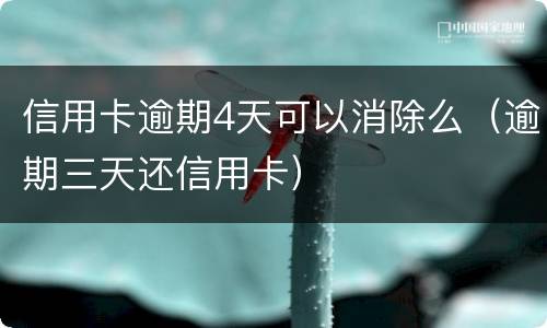 信用卡逾期4天可以消除么（逾期三天还信用卡）